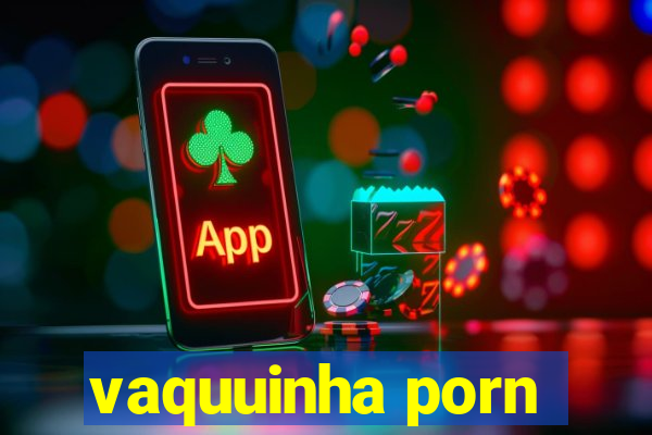 vaquuinha porn